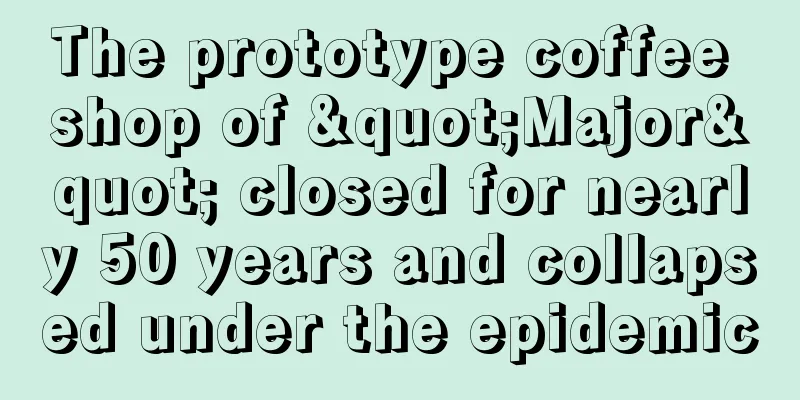 The prototype coffee shop of "Major" closed for nearly 50 years and collapsed under the epidemic