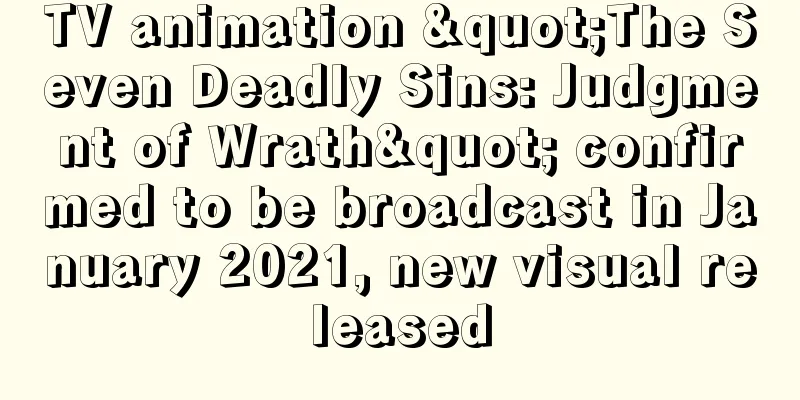 TV animation "The Seven Deadly Sins: Judgment of Wrath" confirmed to be broadcast in January 2021, new visual released