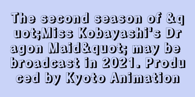 The second season of "Miss Kobayashi's Dragon Maid" may be broadcast in 2021. Produced by Kyoto Animation
