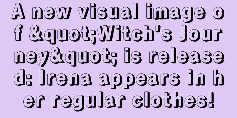 A new visual image of "Witch's Journey" is released: Irena appears in her regular clothes!