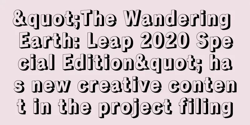 "The Wandering Earth: Leap 2020 Special Edition" has new creative content in the project filing