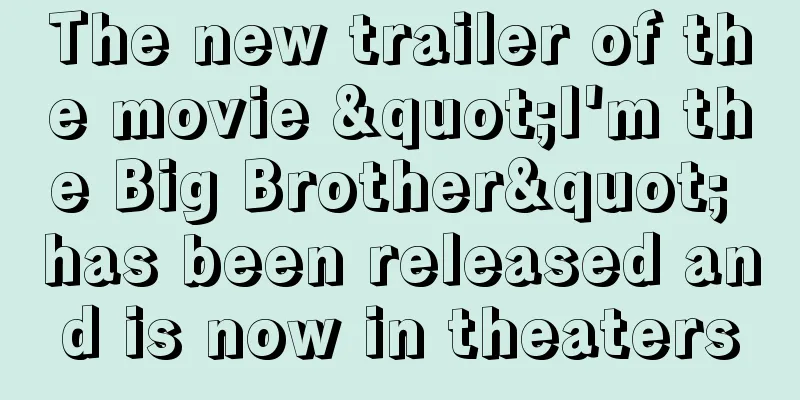 The new trailer of the movie "I'm the Big Brother" has been released and is now in theaters