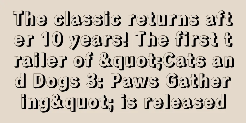 The classic returns after 10 years! The first trailer of "Cats and Dogs 3: Paws Gathering" is released