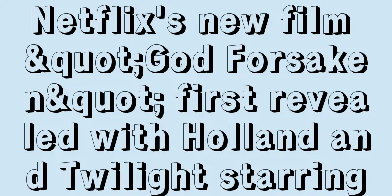 Netflix's new film "God Forsaken" first revealed with Holland and Twilight starring