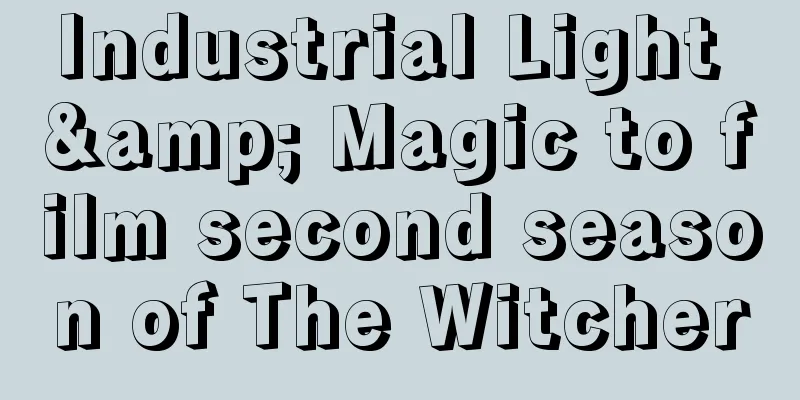 Industrial Light & Magic to film second season of The Witcher