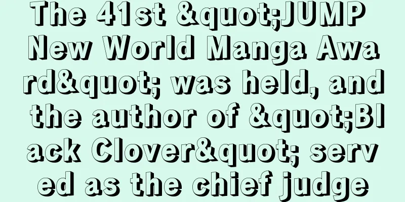 The 41st "JUMP New World Manga Award" was held, and the author of "Black Clover" served as the chief judge