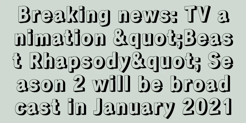 Breaking news: TV animation "Beast Rhapsody" Season 2 will be broadcast in January 2021