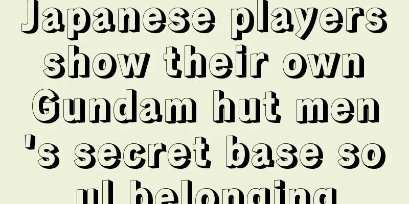 Japanese players show their own Gundam hut men's secret base soul belonging