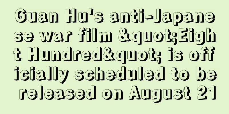 Guan Hu's anti-Japanese war film "Eight Hundred" is officially scheduled to be released on August 21