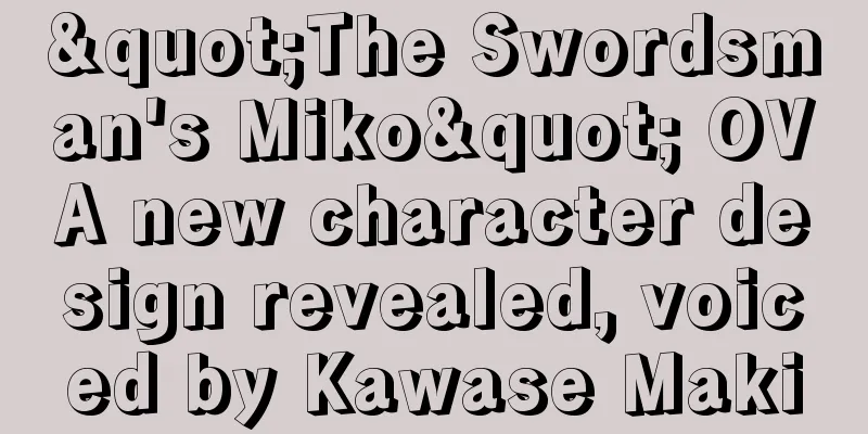 "The Swordsman's Miko" OVA new character design revealed, voiced by Kawase Maki