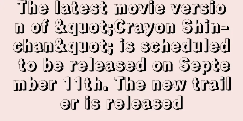 The latest movie version of "Crayon Shin-chan" is scheduled to be released on September 11th. The new trailer is released