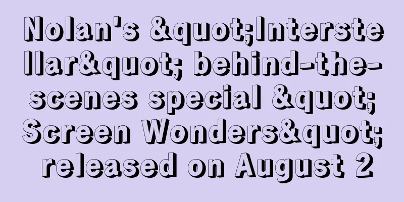 Nolan's "Interstellar" behind-the-scenes special "Screen Wonders" released on August 2