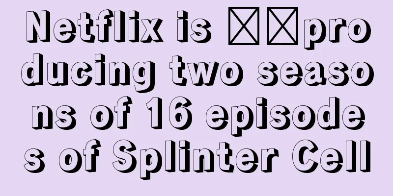 Netflix is ​​producing two seasons of 16 episodes of Splinter Cell
