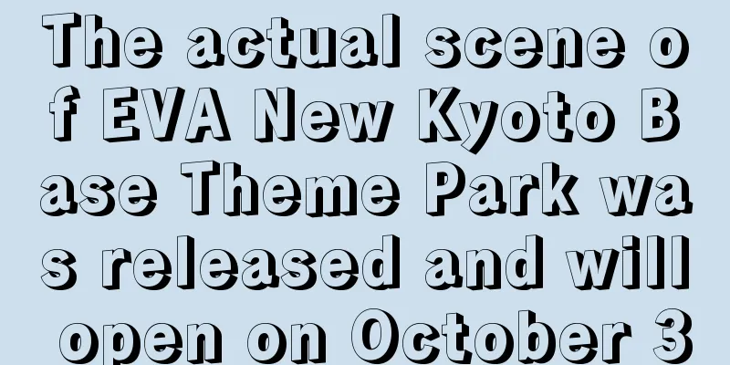 The actual scene of EVA New Kyoto Base Theme Park was released and will open on October 3