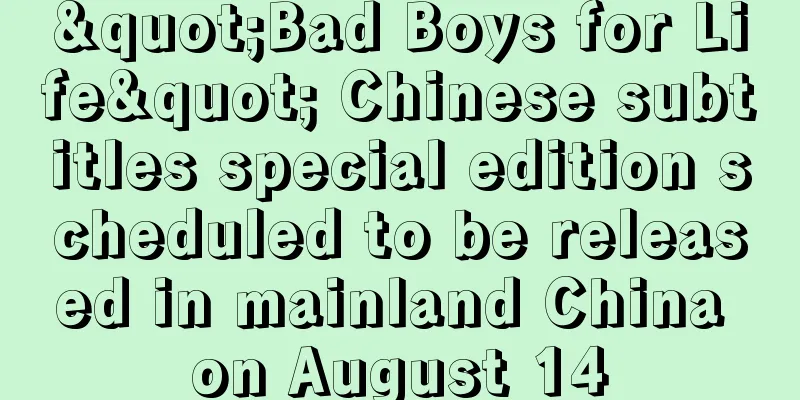 "Bad Boys for Life" Chinese subtitles special edition scheduled to be released in mainland China on August 14