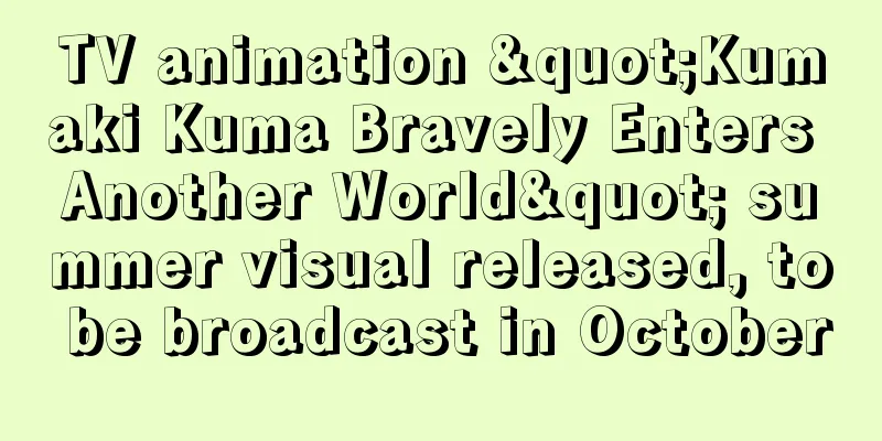 TV animation "Kumaki Kuma Bravely Enters Another World" summer visual released, to be broadcast in October