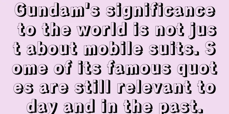 Gundam's significance to the world is not just about mobile suits. Some of its famous quotes are still relevant today and in the past.