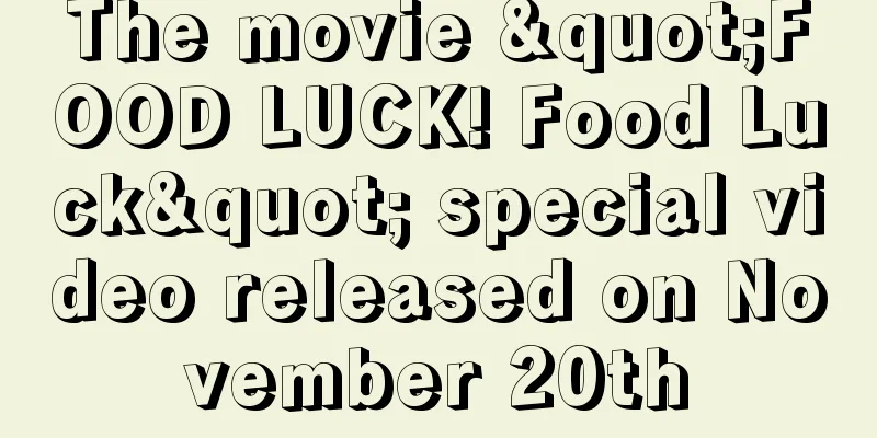The movie "FOOD LUCK! Food Luck" special video released on November 20th