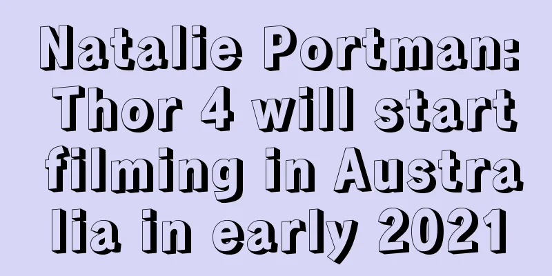 Natalie Portman: Thor 4 will start filming in Australia in early 2021