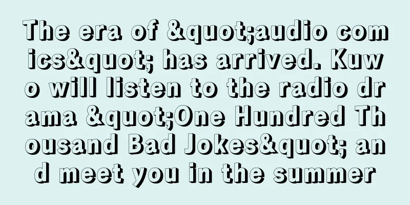 The era of "audio comics" has arrived. Kuwo will listen to the radio drama "One Hundred Thousand Bad Jokes" and meet you in the summer