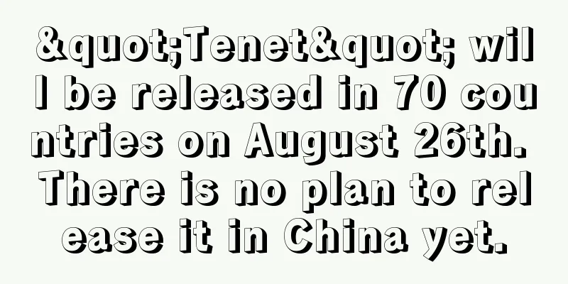 "Tenet" will be released in 70 countries on August 26th. There is no plan to release it in China yet.