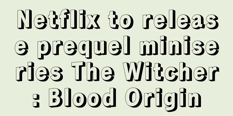 Netflix to release prequel miniseries The Witcher: Blood Origin
