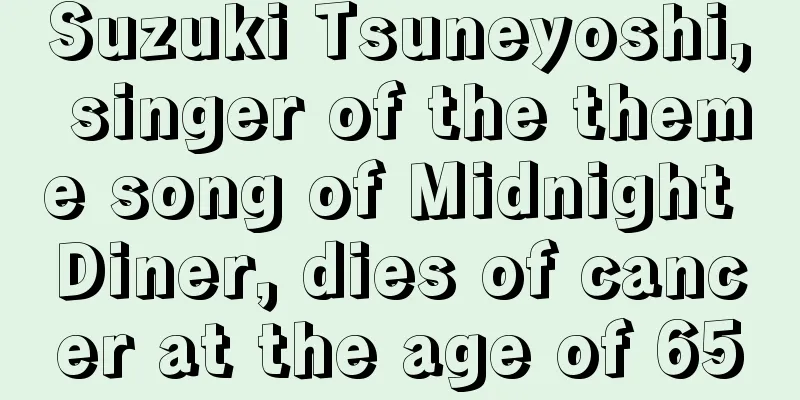 Suzuki Tsuneyoshi, singer of the theme song of Midnight Diner, dies of cancer at the age of 65