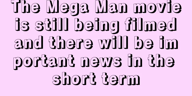 The Mega Man movie is still being filmed and there will be important news in the short term