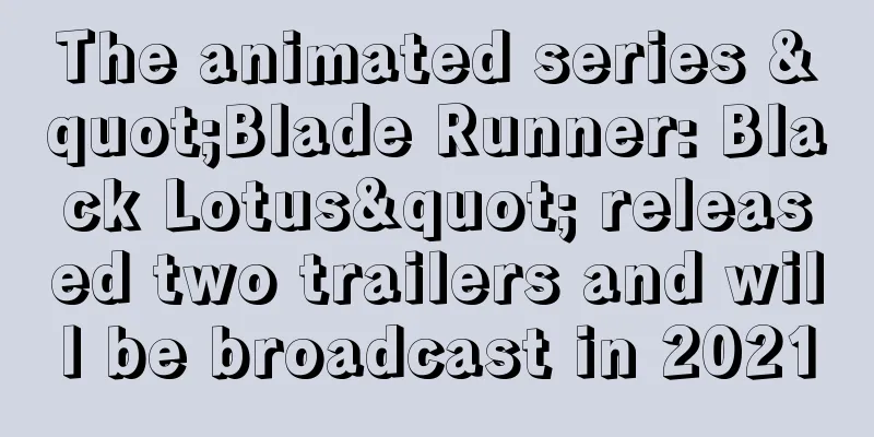The animated series "Blade Runner: Black Lotus" released two trailers and will be broadcast in 2021