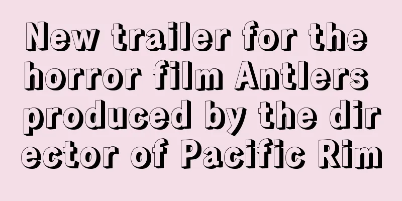 New trailer for the horror film Antlers produced by the director of Pacific Rim