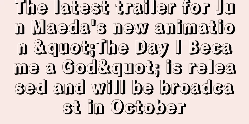The latest trailer for Jun Maeda's new animation "The Day I Became a God" is released and will be broadcast in October