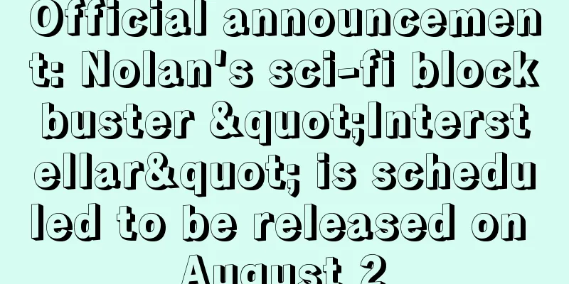 Official announcement: Nolan's sci-fi blockbuster "Interstellar" is scheduled to be released on August 2