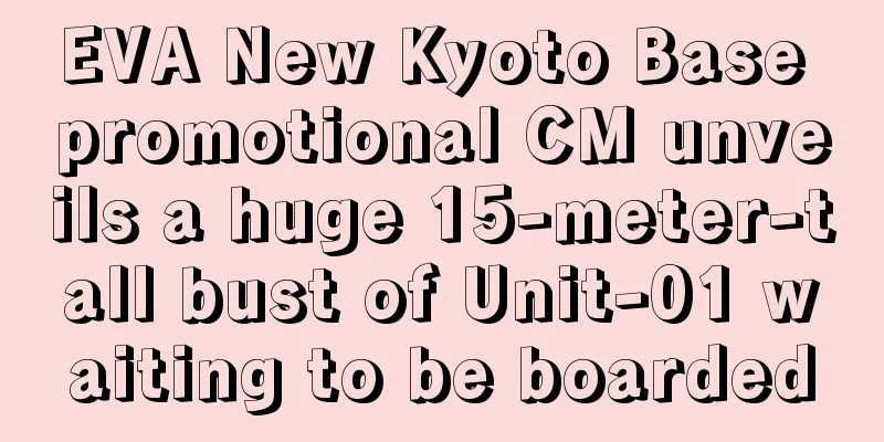 EVA New Kyoto Base promotional CM unveils a huge 15-meter-tall bust of Unit-01 waiting to be boarded