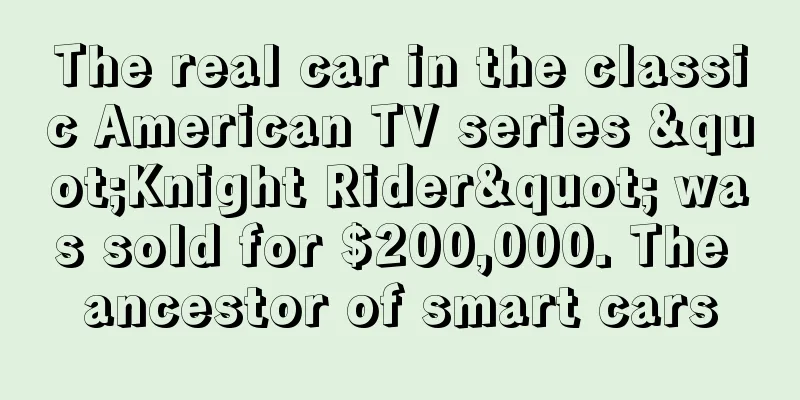 The real car in the classic American TV series "Knight Rider" was sold for $200,000. The ancestor of smart cars