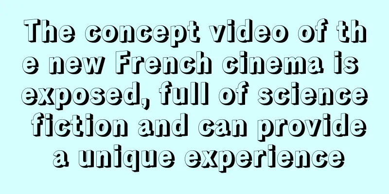 The concept video of the new French cinema is exposed, full of science fiction and can provide a unique experience