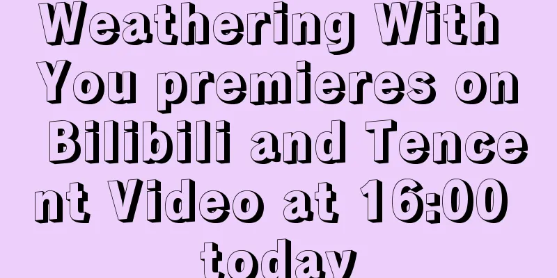 Weathering With You premieres on Bilibili and Tencent Video at 16:00 today