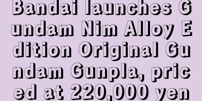Bandai launches Gundam Nim Alloy Edition Original Gundam Gunpla, priced at 220,000 yen