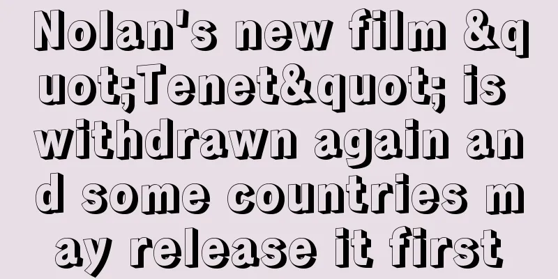 Nolan's new film "Tenet" is withdrawn again and some countries may release it first
