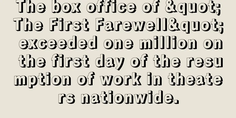 The box office of "The First Farewell" exceeded one million on the first day of the resumption of work in theaters nationwide.