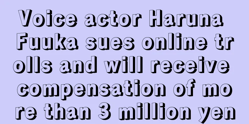 Voice actor Haruna Fuuka sues online trolls and will receive compensation of more than 3 million yen