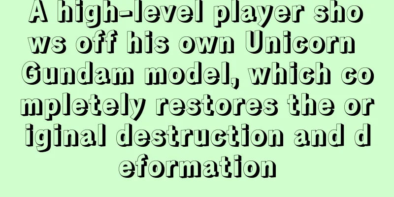 A high-level player shows off his own Unicorn Gundam model, which completely restores the original destruction and deformation