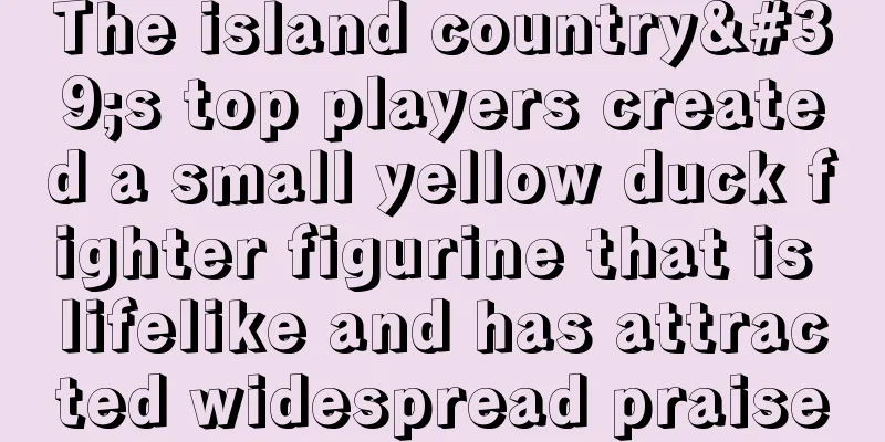 The island country's top players created a small yellow duck fighter figurine that is lifelike and has attracted widespread praise