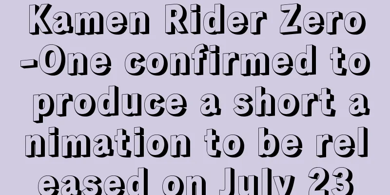 Kamen Rider Zero-One confirmed to produce a short animation to be released on July 23