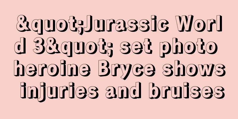 "Jurassic World 3" set photo heroine Bryce shows injuries and bruises