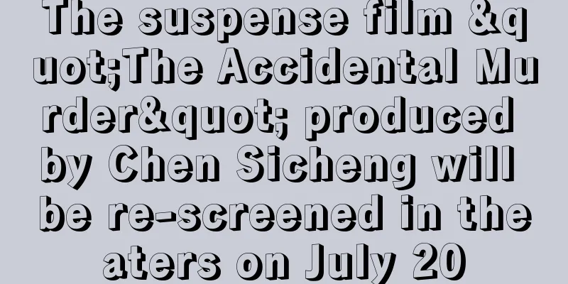 The suspense film "The Accidental Murder" produced by Chen Sicheng will be re-screened in theaters on July 20
