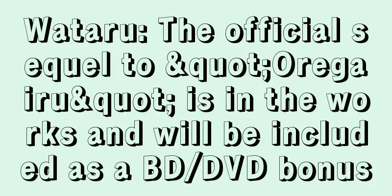 Wataru: The official sequel to "Oregairu" is in the works and will be included as a BD/DVD bonus