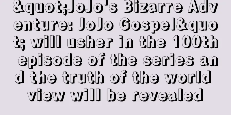 "JoJo's Bizarre Adventure: JoJo Gospel" will usher in the 100th episode of the series and the truth of the world view will be revealed
