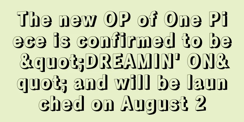 The new OP of One Piece is confirmed to be "DREAMIN' ON" and will be launched on August 2