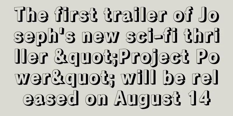 The first trailer of Joseph's new sci-fi thriller "Project Power" will be released on August 14