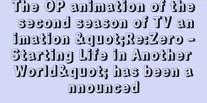 The OP animation of the second season of TV animation "Re:Zero -Starting Life in Another World" has been announced
